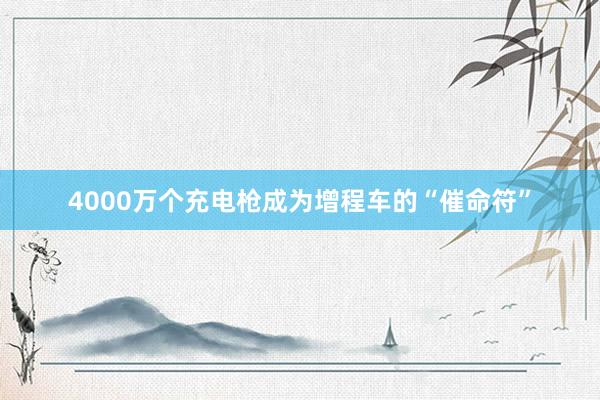 4000万个充电枪成为增程车的“催命符”
