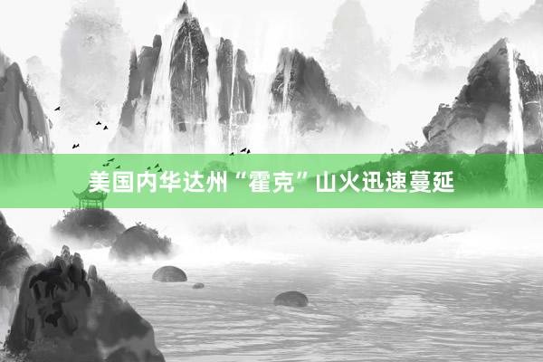 美国内华达州“霍克”山火迅速蔓延