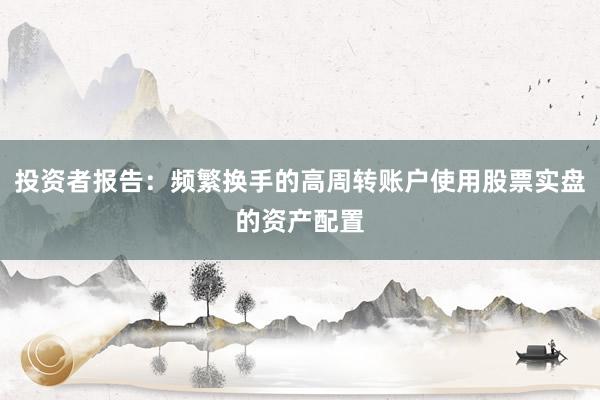 投资者报告：频繁换手的高周转账户使用股票实盘的资产配置