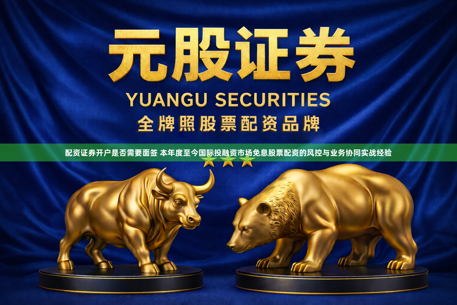 配资证券开户是否需要面签 本年度至今国际投融资市场免息股票配资的风控与业务协同实战经验