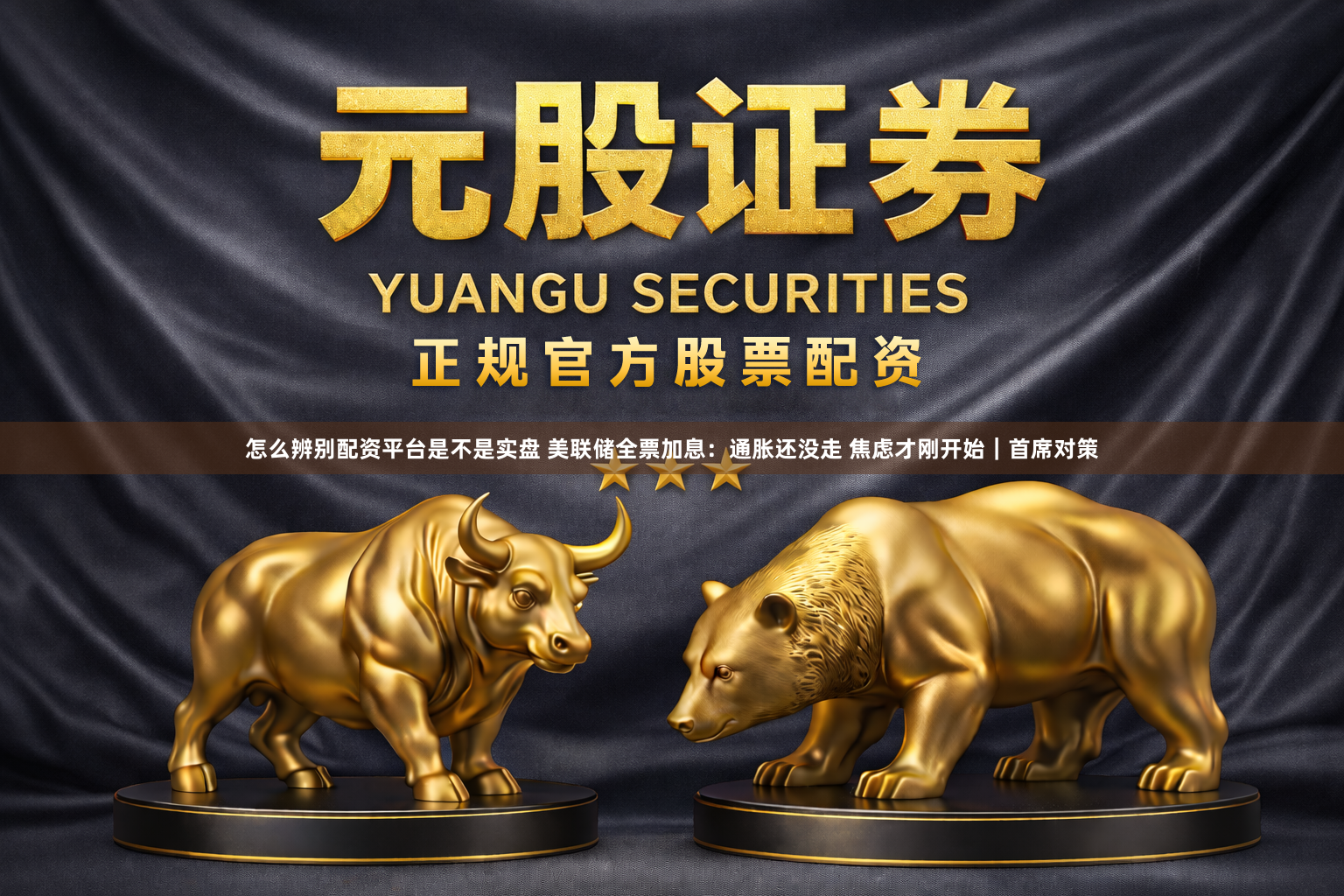 怎么辨别配资平台是不是实盘 美联储全票加息：通胀还没走 焦虑才刚开始｜首席对策