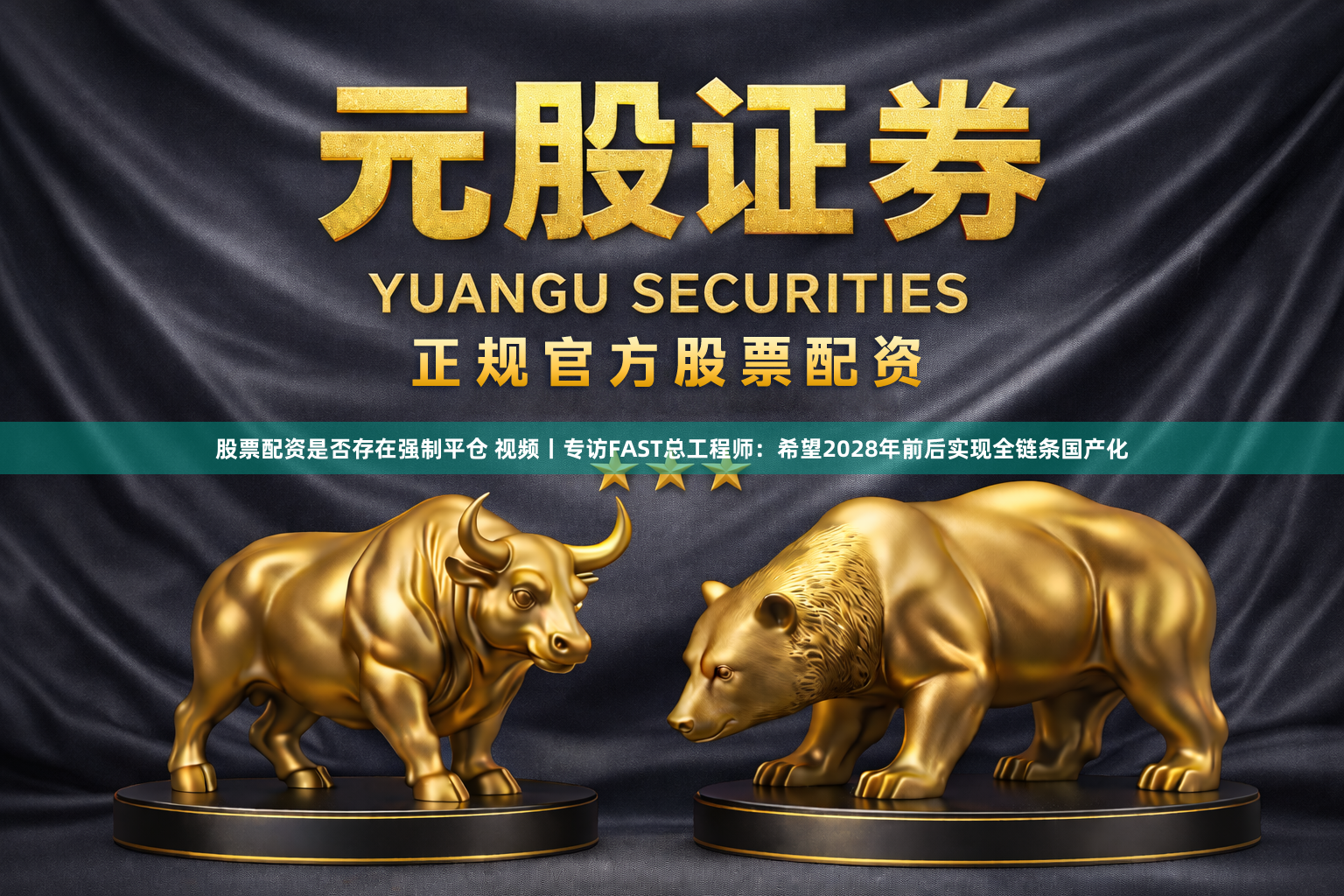 股票配资是否存在强制平仓 视频丨专访FAST总工程师：希望2028年前后实现全链条国产化